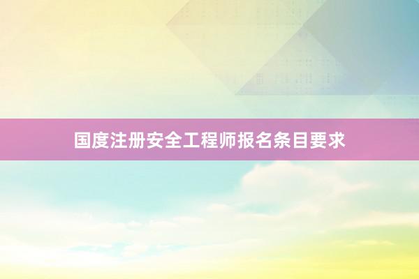 国度注册安全工程师报名条目要求
